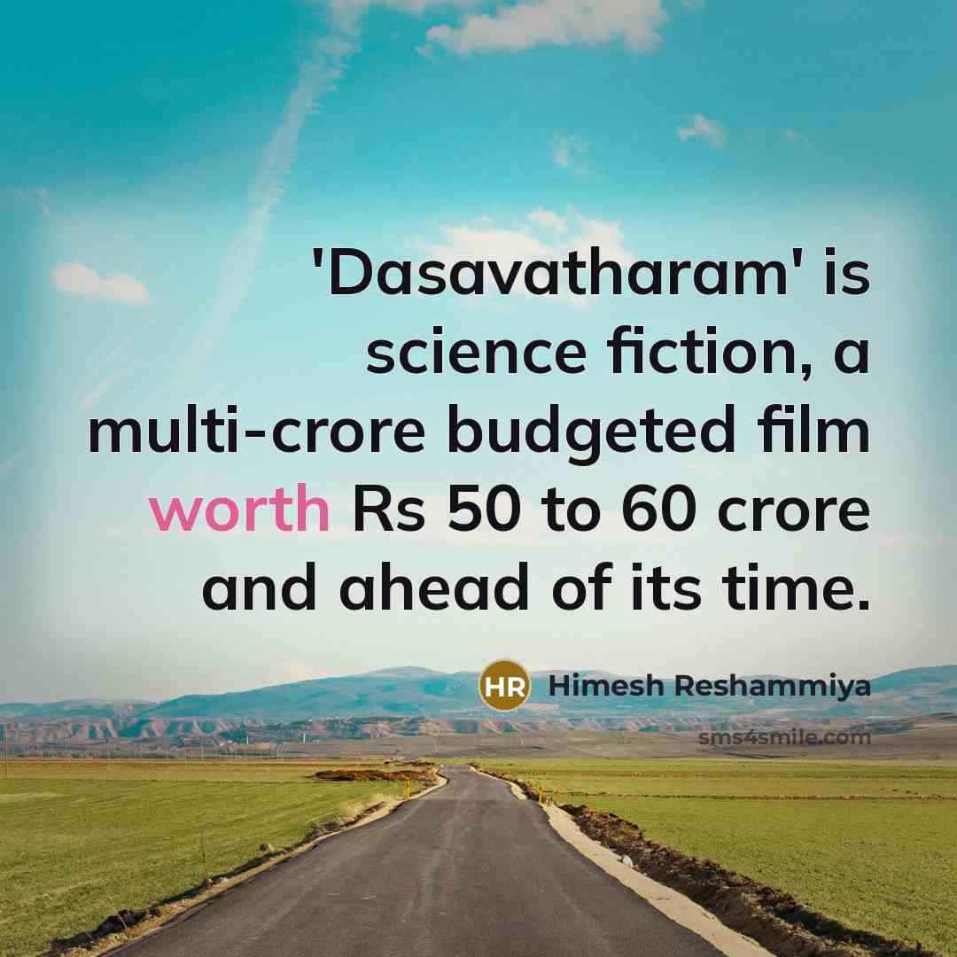 “'Dasavatharam' is science fiction, a multi-crore budgeted film worth Rs 50 to 60 crore and ahead of its time.” quote by Himesh Reshammiya