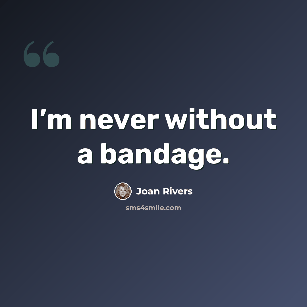 “I’m never without a bandage.” quote by Joan Rivers