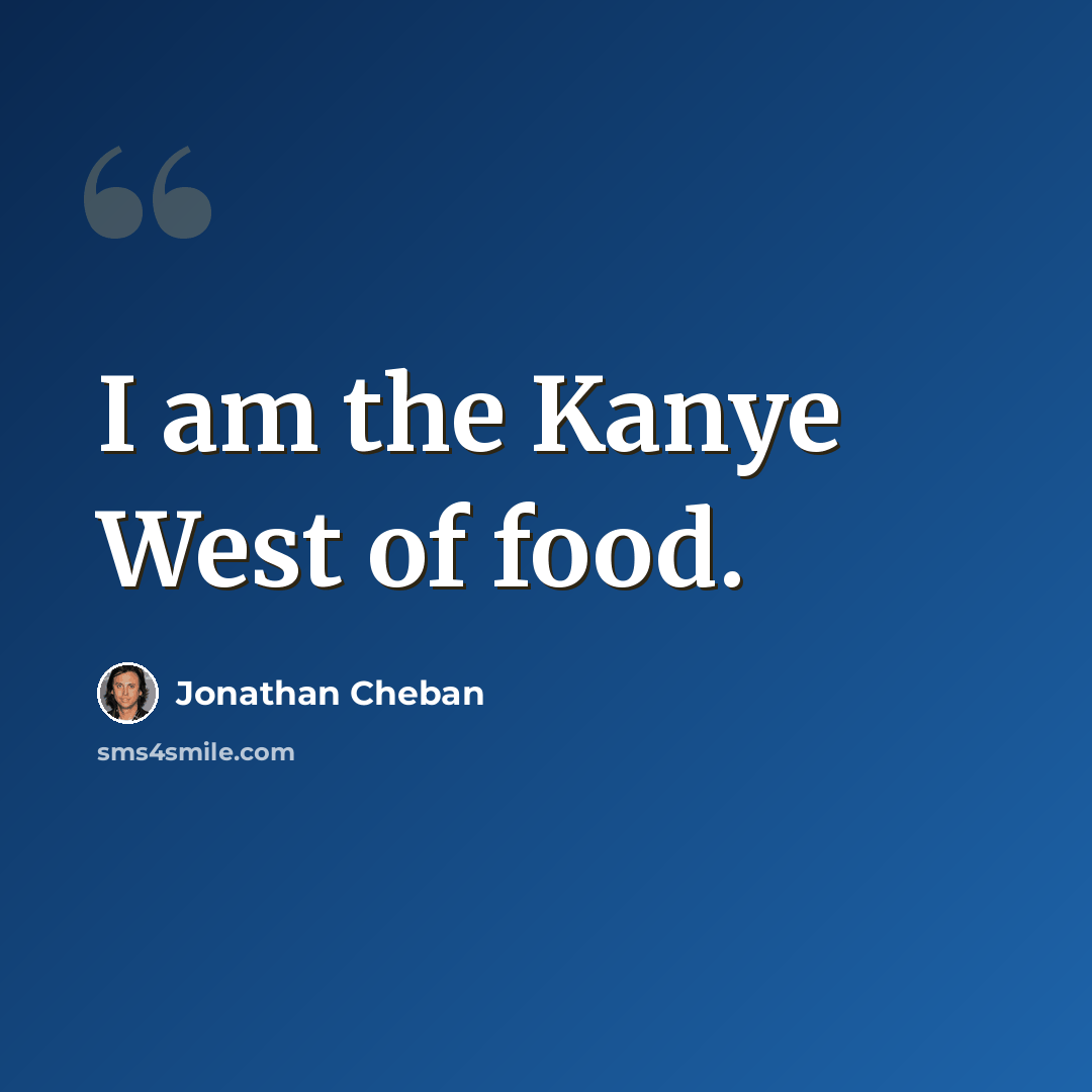 “I am the Kanye West of food.” quote by Jonathan Cheban