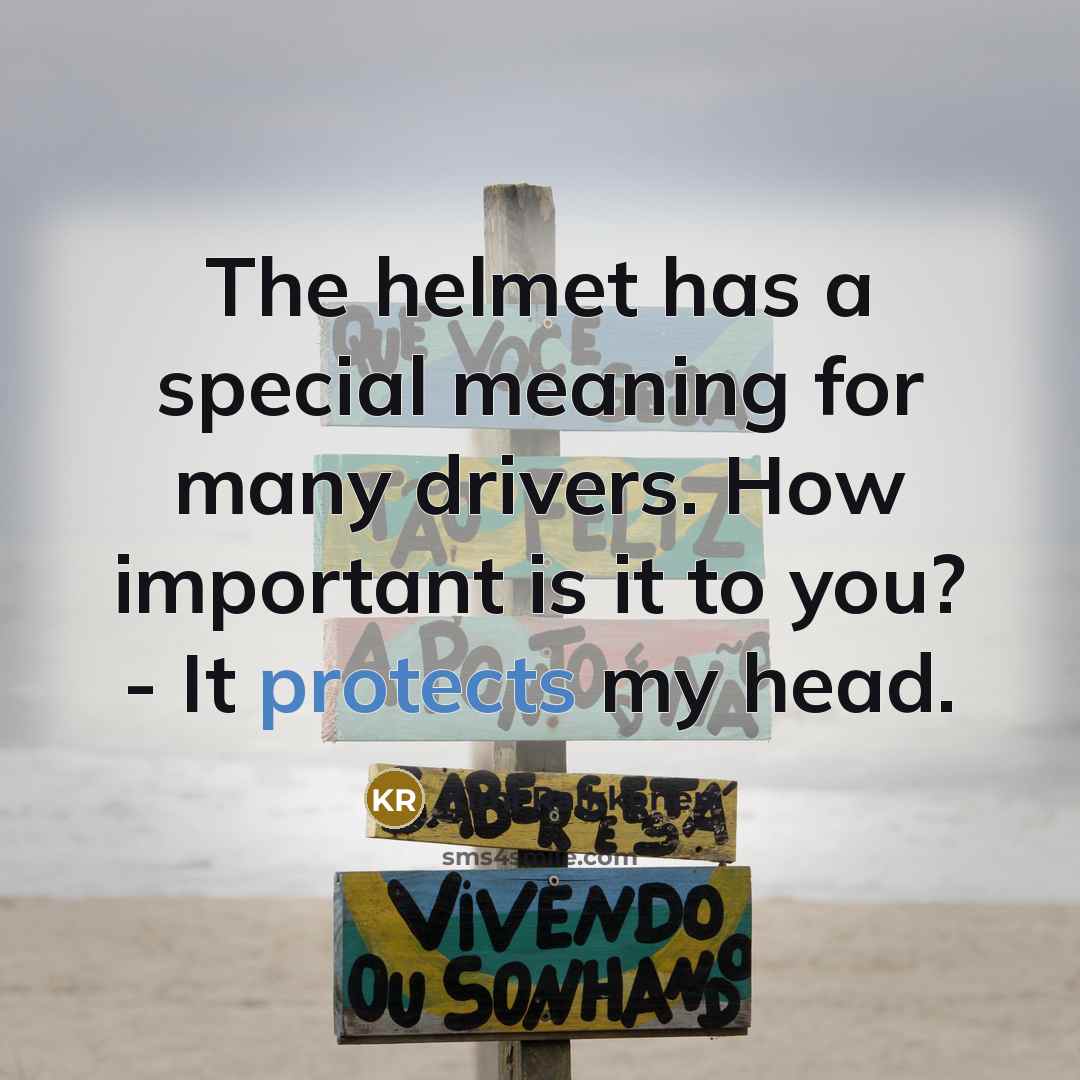 “The helmet has a special meaning for many drivers. How important is it to you? - It protects my head.” quote by Kimi Raikkonen
