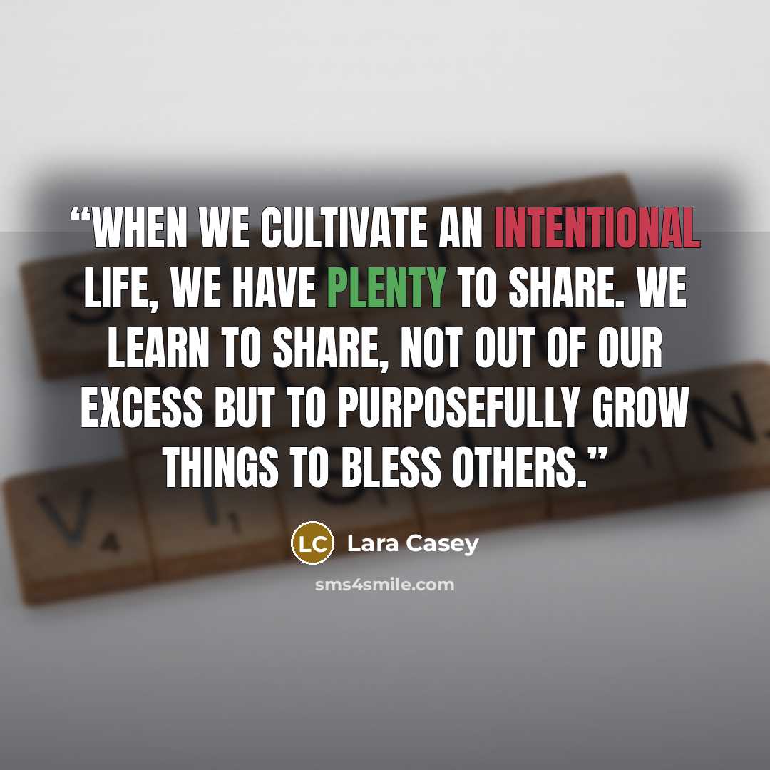 “When we cultivate an intentional life, we have plenty to share. We learn to share, not out of our excess but to purposefully grow things to bless others.” quote by Lara Casey