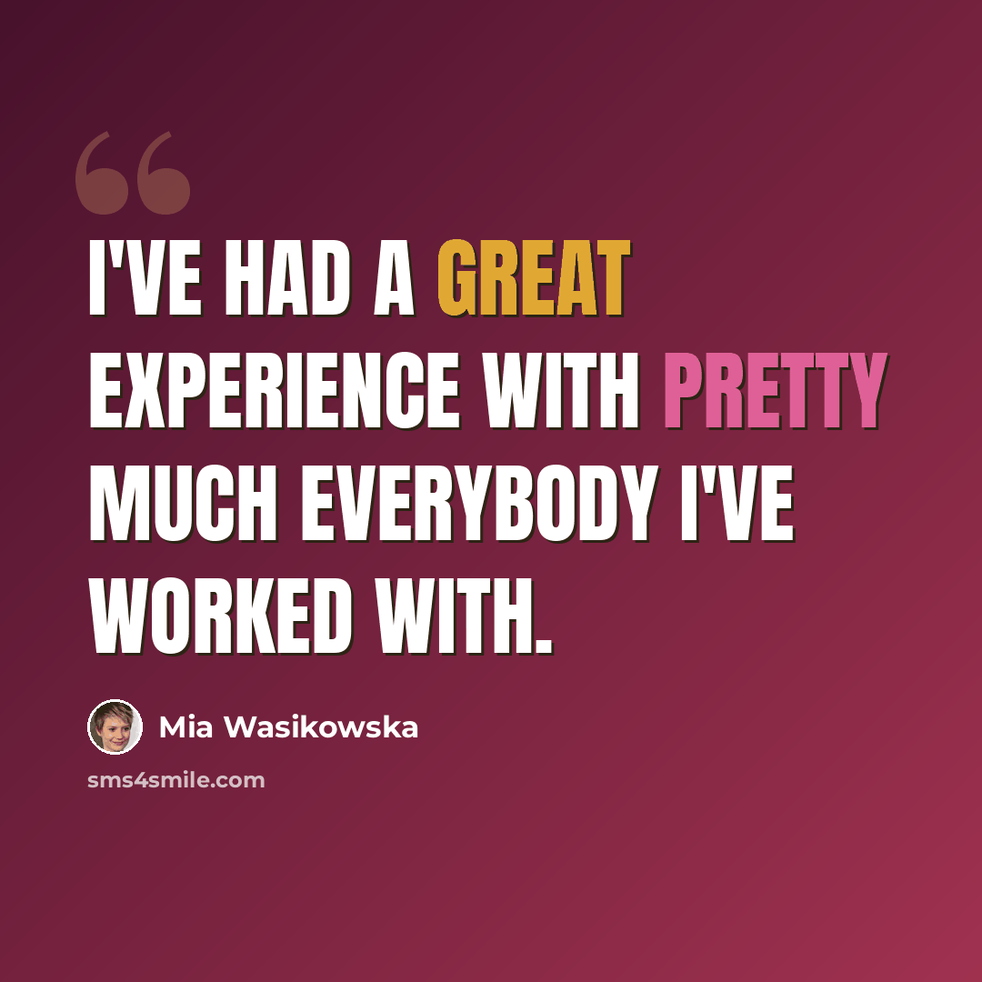 “I've had a great experience with pretty much everybody I've worked with.” quote by Mia Wasikowska