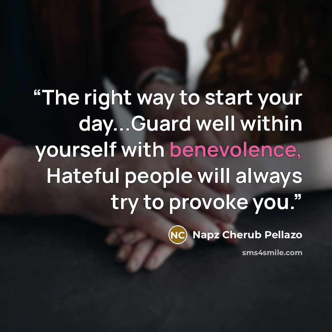 “The right way to start your day...Guard well within yourself with benevolence, Hateful people will always try to provoke you.” quote by Napz Cherub Pellazo