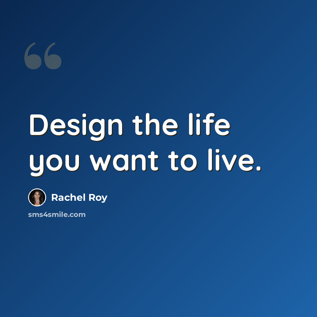 “Design the life you want to live.” quote by Rachel Roy