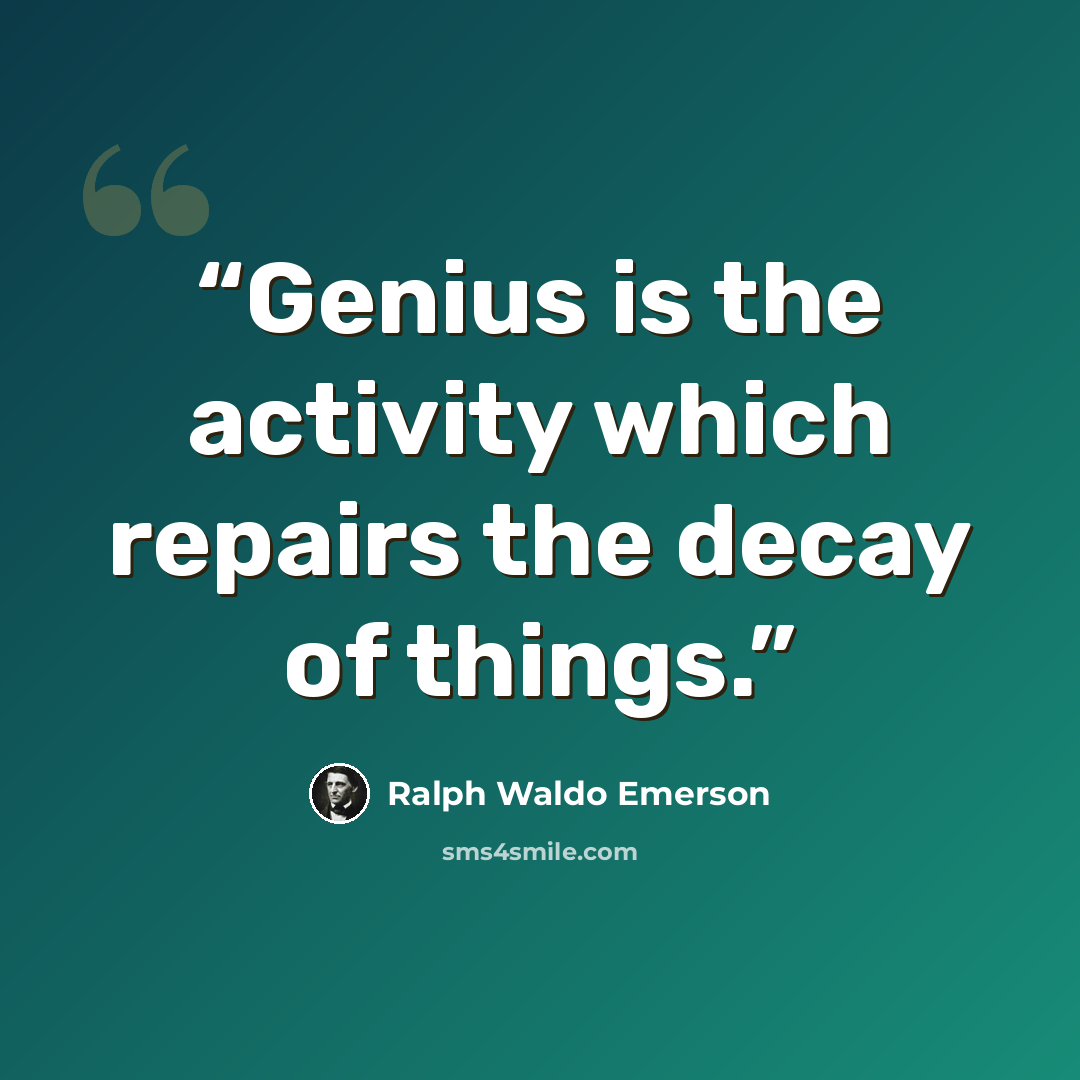 “Genius is the activity which repairs the decay of things.” quote by Ralph Waldo Emerson