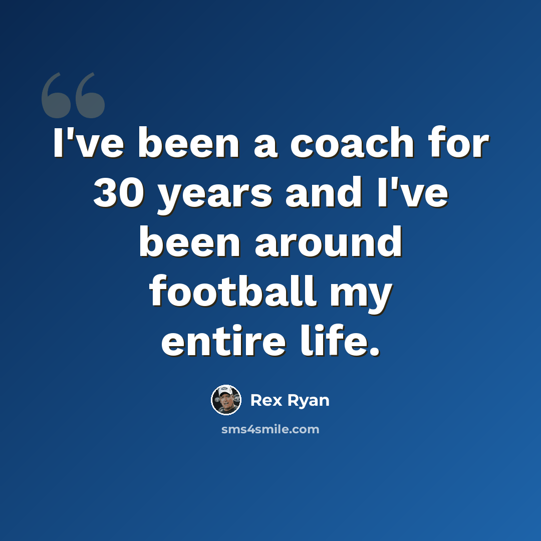 “I've been a coach for 30 years and I've been around football my entire life.” quote by Rex Ryan
