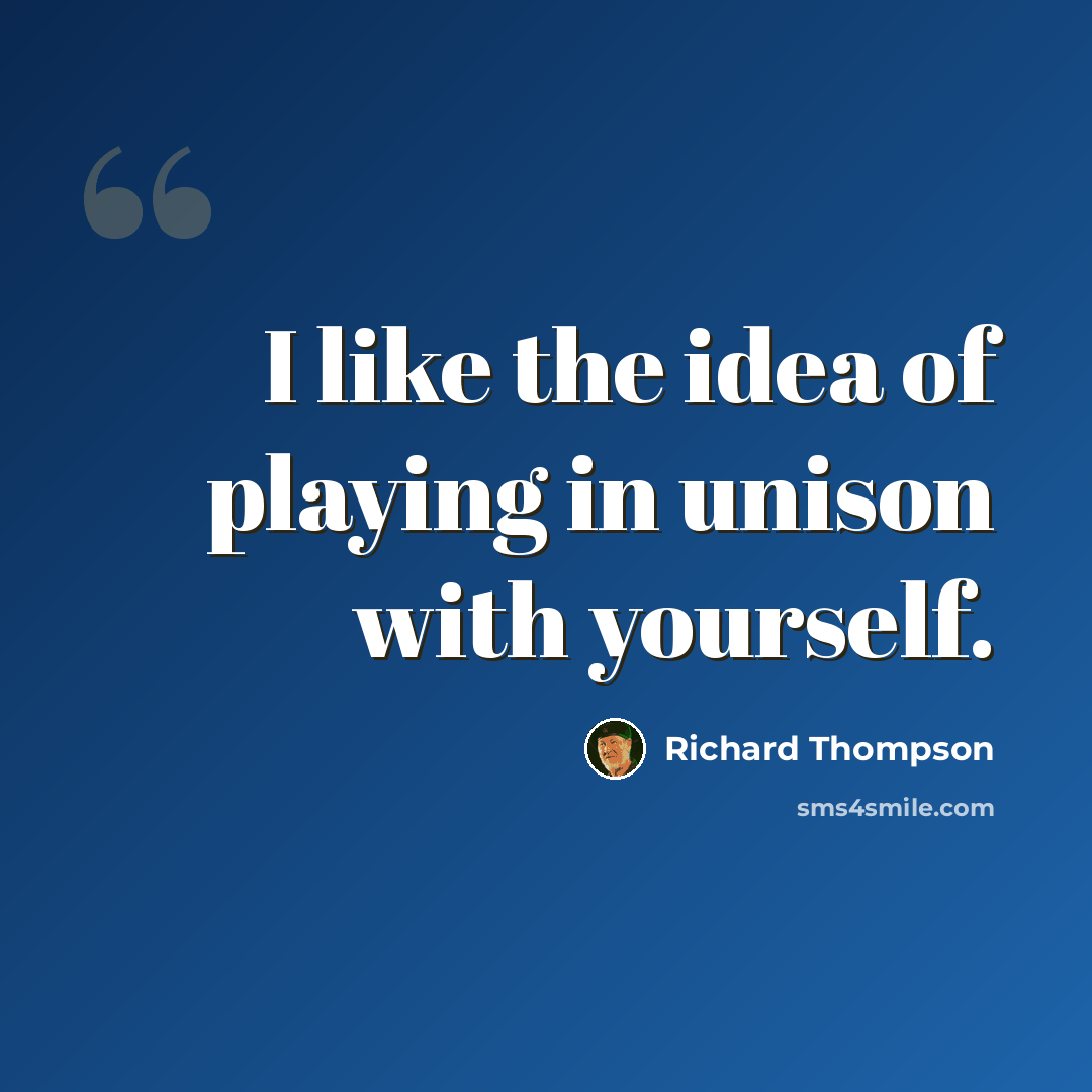 “I like the idea of playing in unison with yourself.” quote by Richard Thompson
