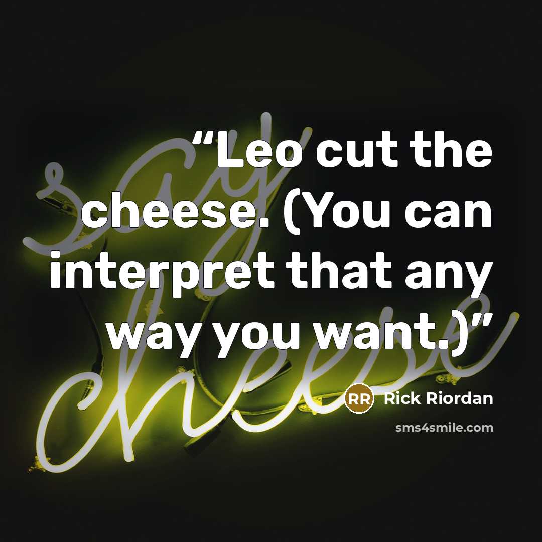 “Leo cut the cheese. (You can interpret that any way you want.)” quote by Rick Riordan