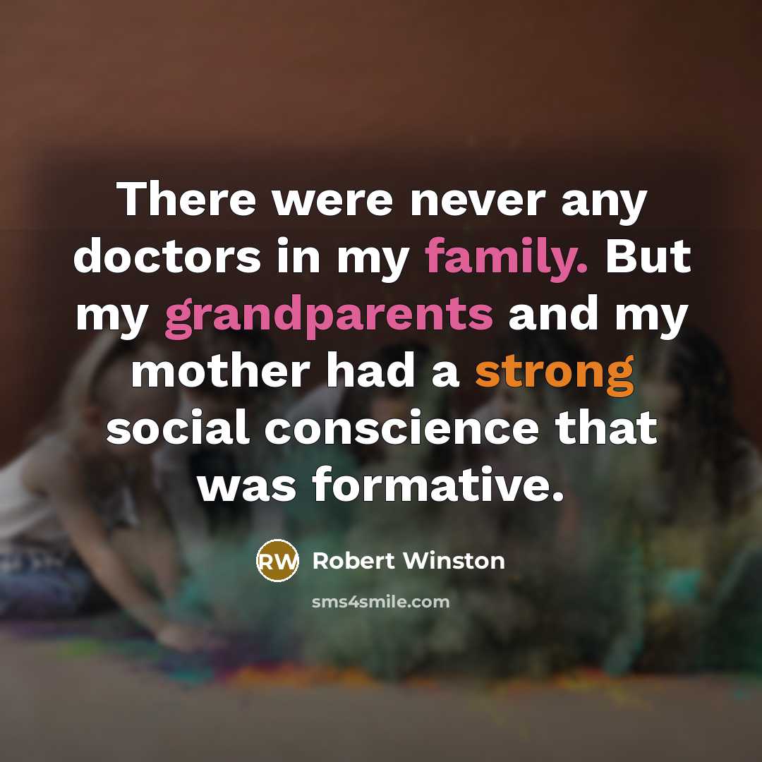 “There were never any doctors in my family. But my grandparents and my mother had a strong social conscience that was formative.” quote by Robert Winston