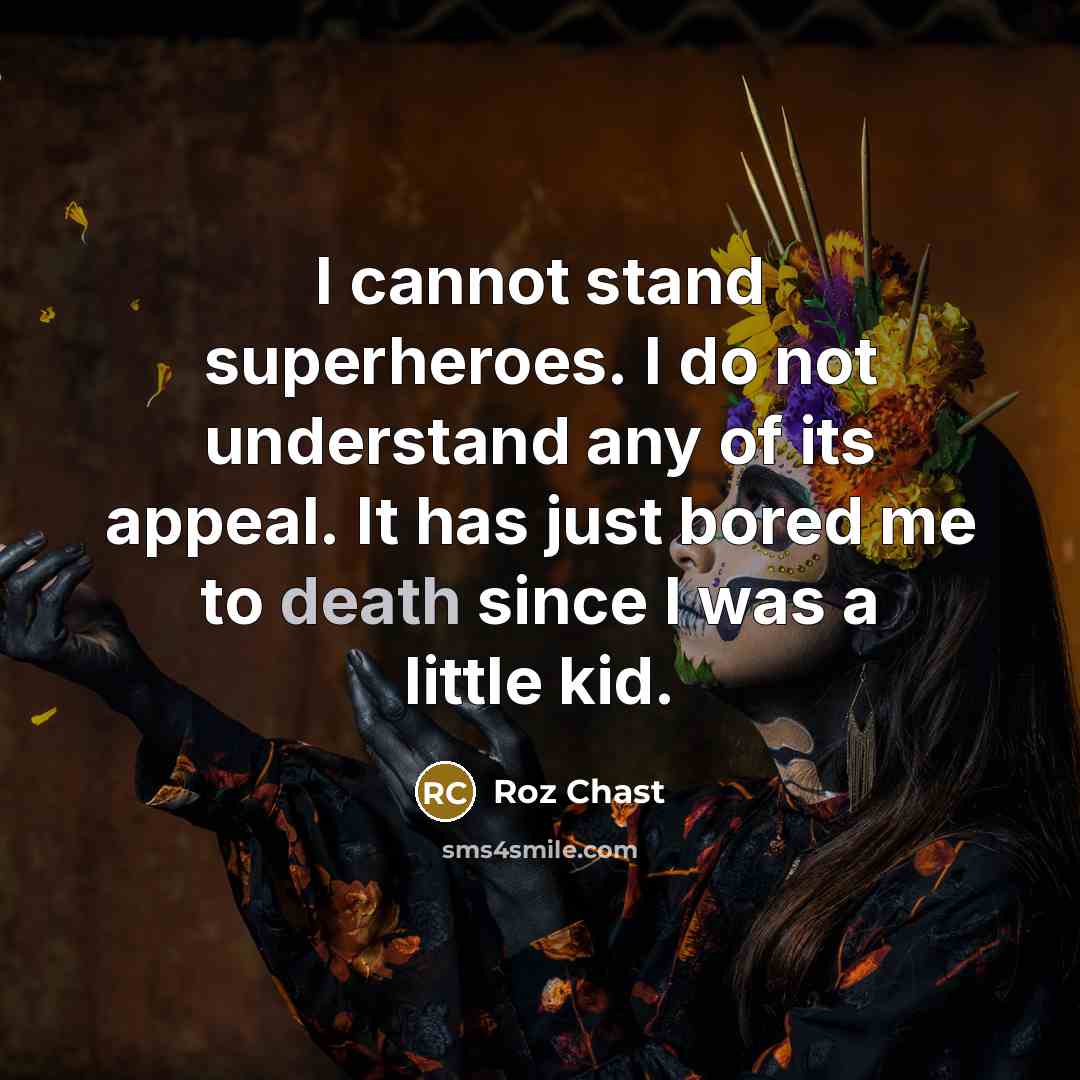 “I cannot stand superheroes. I do not understand any of its appeal. It has just bored me to death since I was a little kid.” quote by Roz Chast