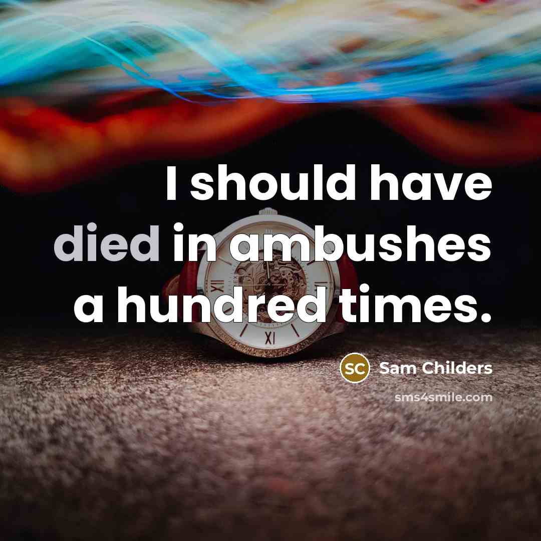 “I should have died in ambushes a hundred times.” quote by Sam Childers