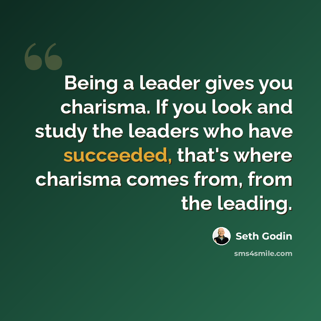 “Being a leader gives you charisma. If you look and study the leaders who have succeeded, that's where charisma comes from, from the leading.” quote by Seth Godin