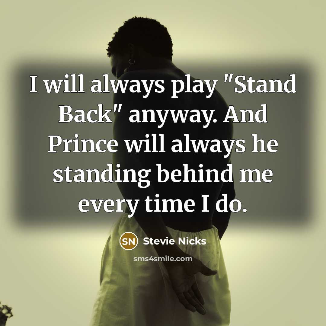 “I will always play "Stand Back" anyway. And Prince will always he standing behind me every time I do.” quote by Stevie Nicks
