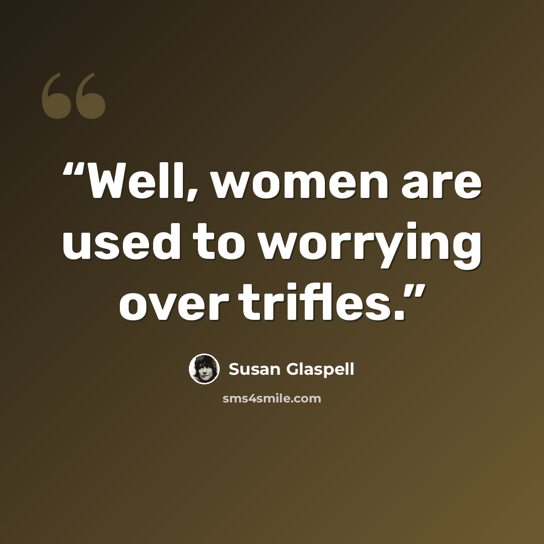“Well, women are used to worrying over trifles.” quote by Susan Glaspell