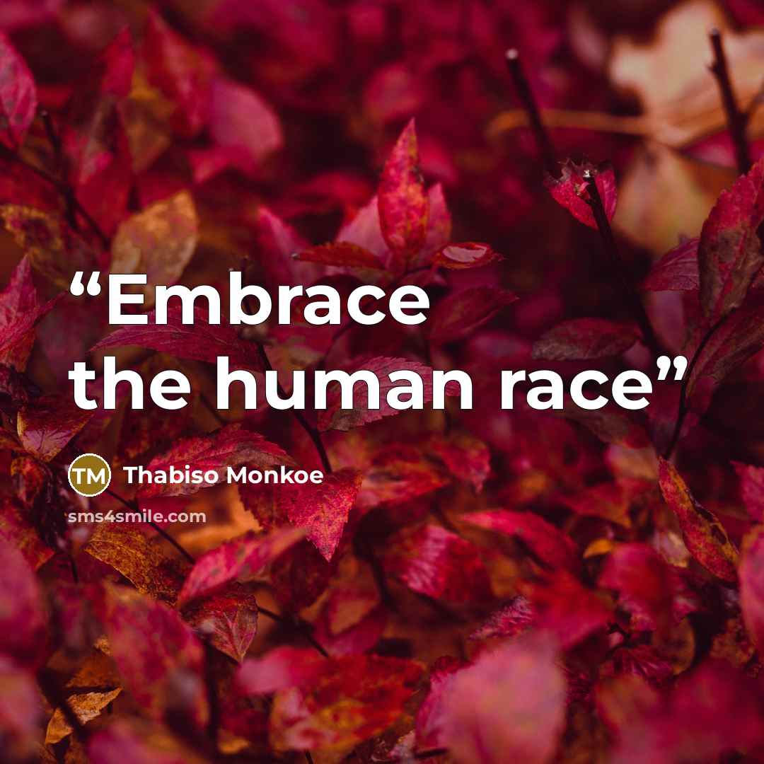 “Embrace the human race” quote by Thabiso Monkoe