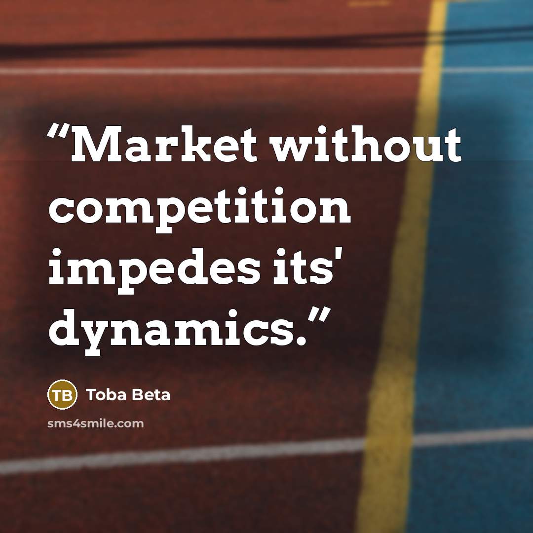 “Market without competition impedes its' dynamics.” quote by Toba Beta