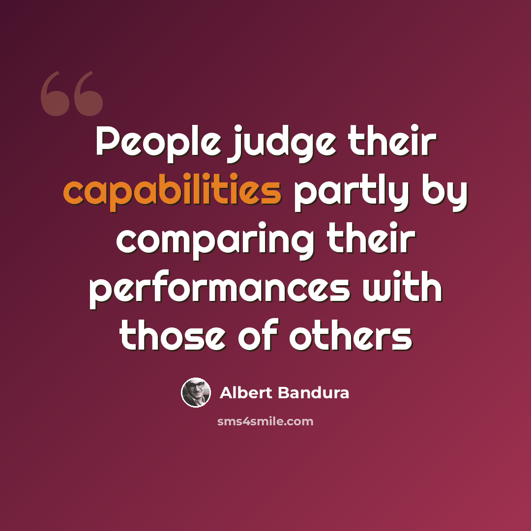 “People judge their capabilities partly by comparing their performances with those of others” quote by Albert Bandura