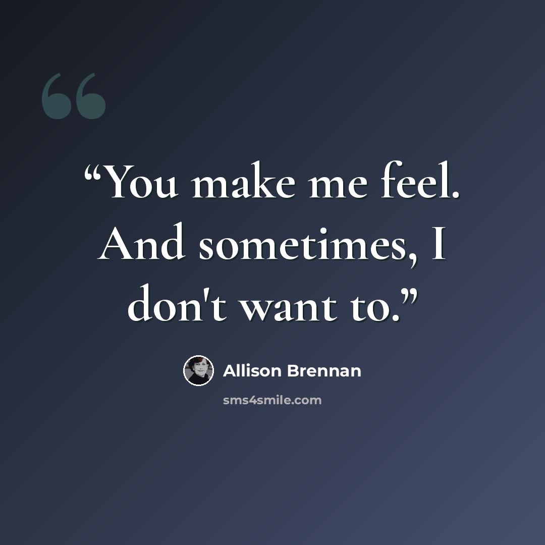 “You make me feel. And sometimes, I don't want to.” quote by Allison Brennan