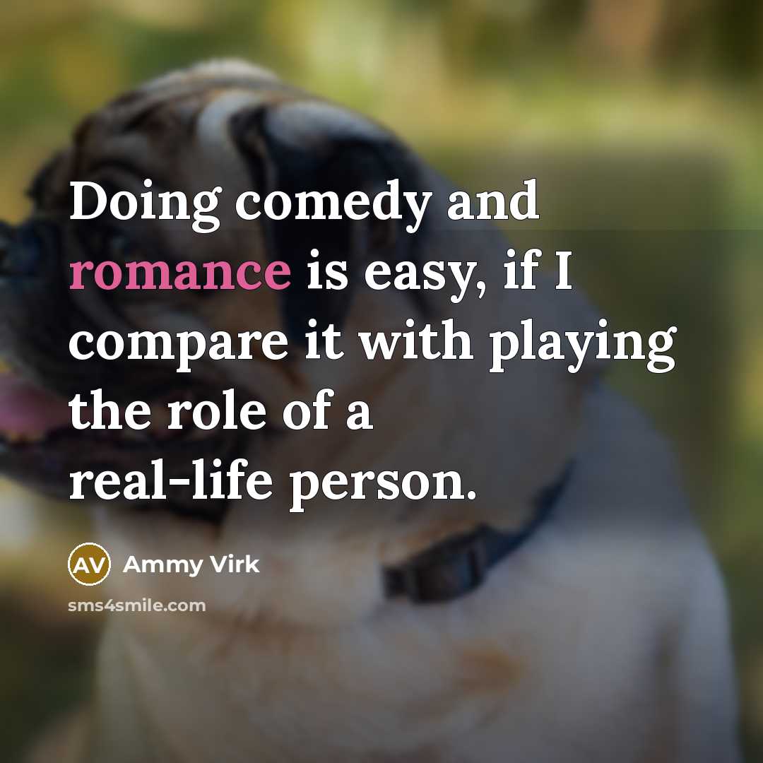 “Doing comedy and romance is easy, if I compare it with playing the role of a real-life person.” quote by Ammy Virk