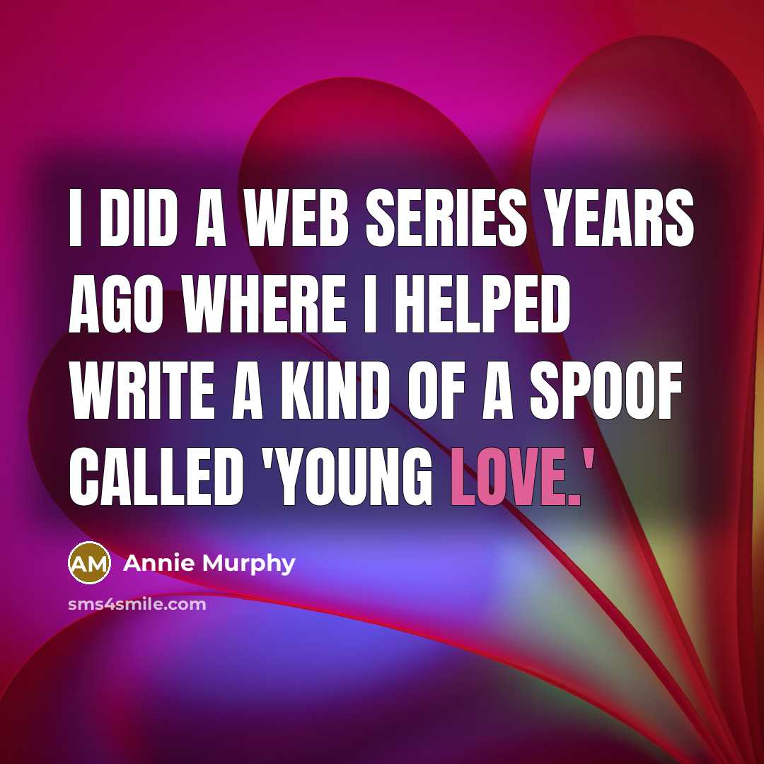 “I did a web series years ago where I helped write a kind of a spoof called 'Young Love.'” quote by Annie Murphy