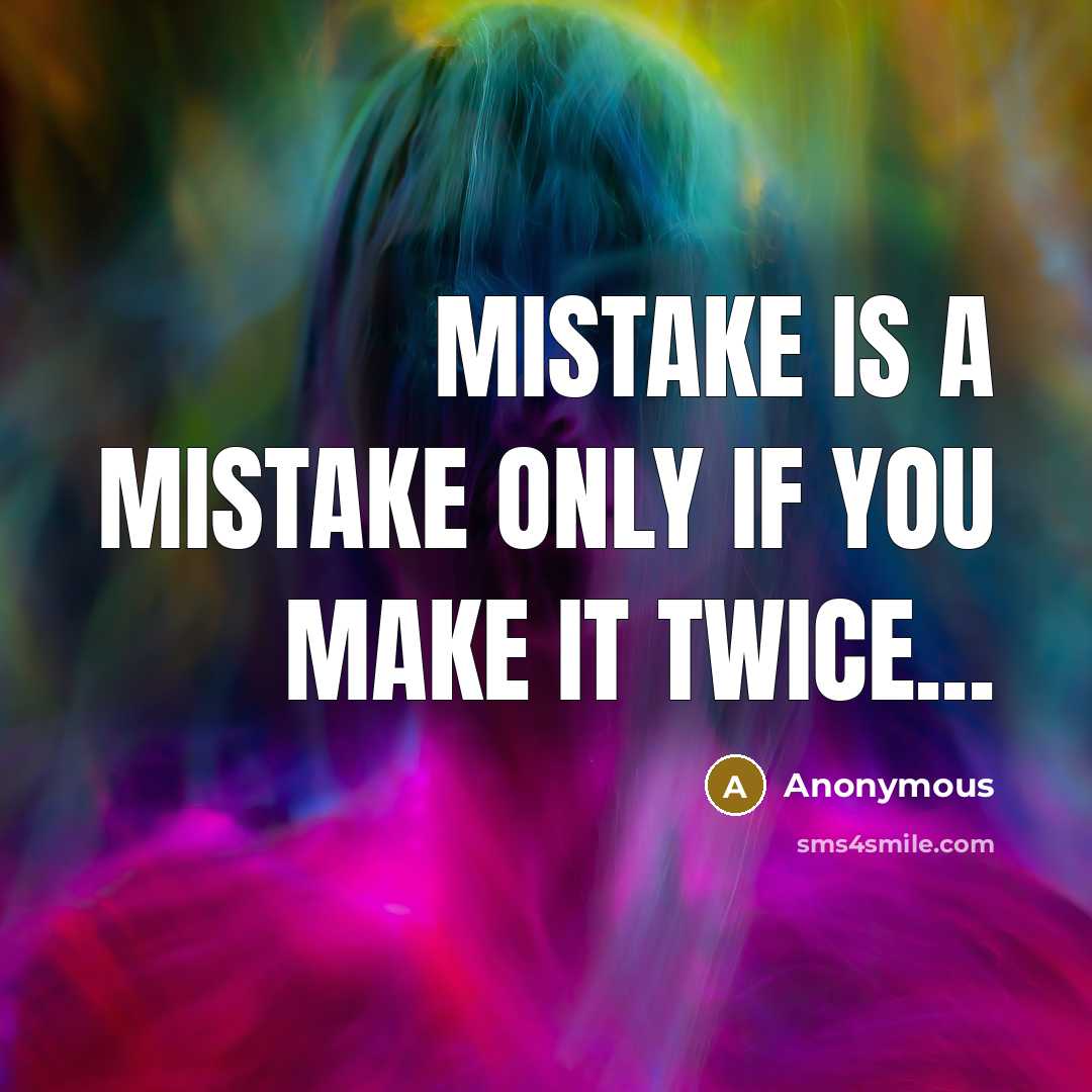 “Mistake is a mistake only if you make it twice...” quote by Anonymous