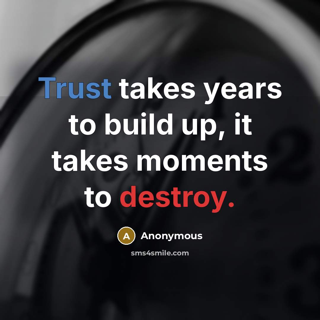“Trust takes years to build up, it takes moments to destroy.” quote by Anonymous