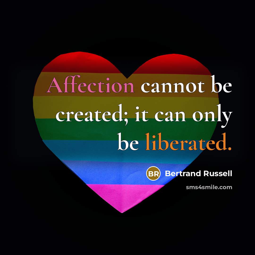 “Affection cannot be created; it can only be liberated.” quote by Bertrand Russell