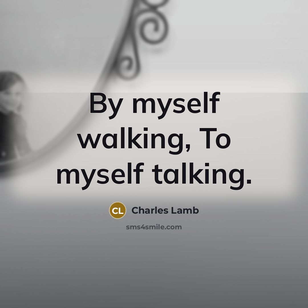 “By myself walking, To myself talking.” quote by Charles Lamb