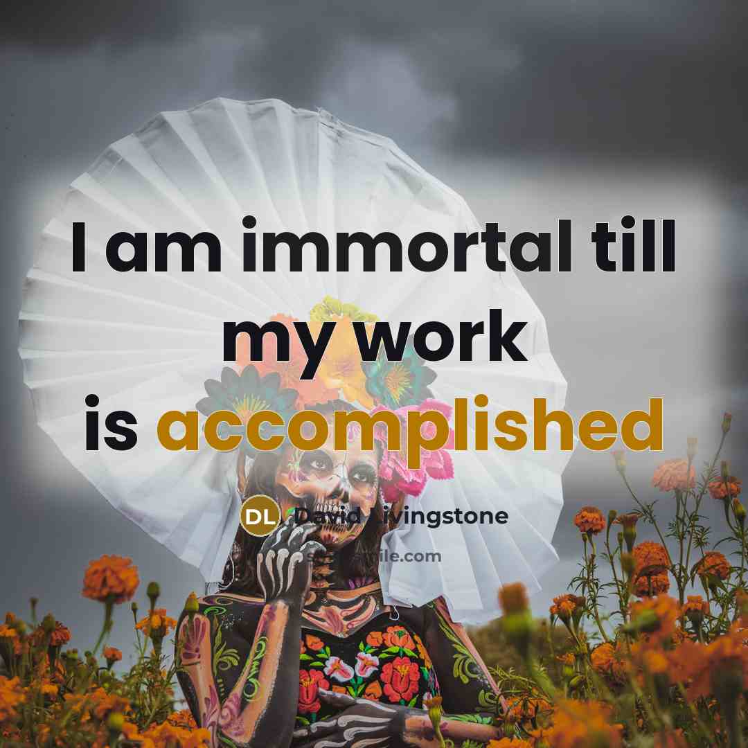 “I am immortal till my work is accomplished” quote by David Livingstone