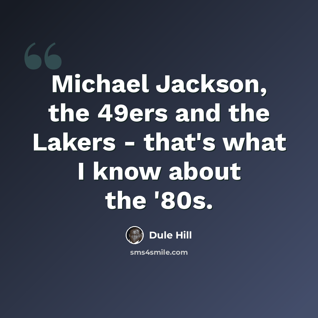“Michael Jackson, the 49ers and the Lakers - that's what I know about the '80s.” quote by Dule Hill