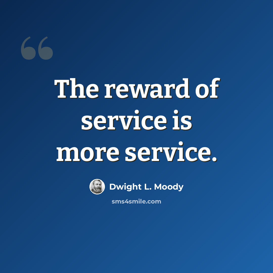 “The reward of service is more service.” quote by Dwight L. Moody