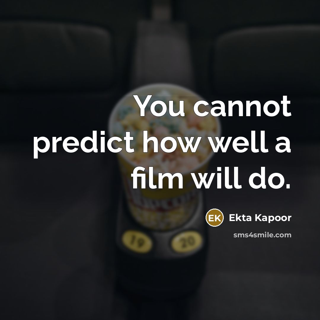 “You cannot predict how well a film will do.” quote by Ekta Kapoor