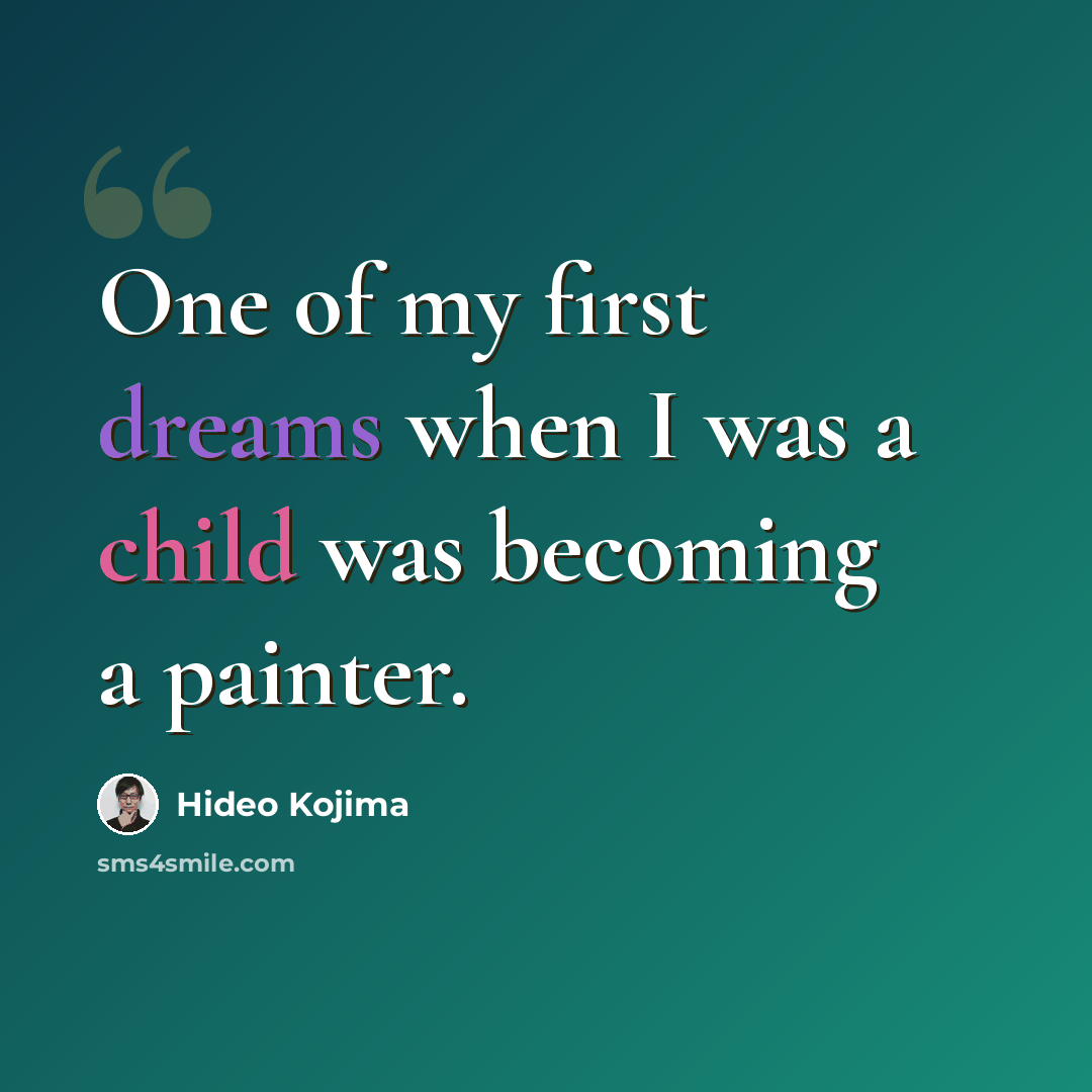 “One of my first dreams when I was a child was becoming a painter.” quote by Hideo Kojima