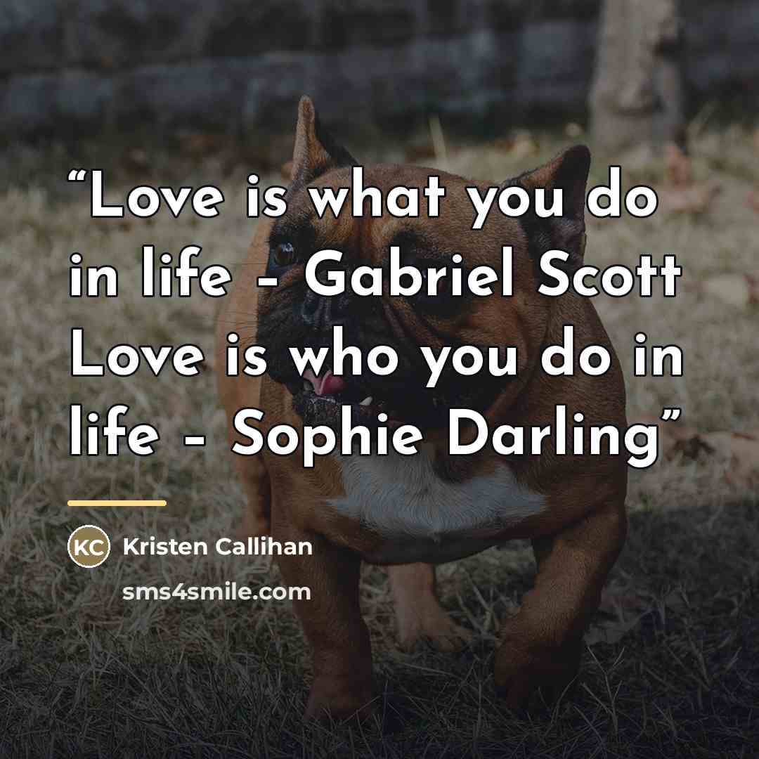 “Love is what you do in life – Gabriel Scott Love is who you do in life – Sophie Darling” quote by Kristen Callihan
