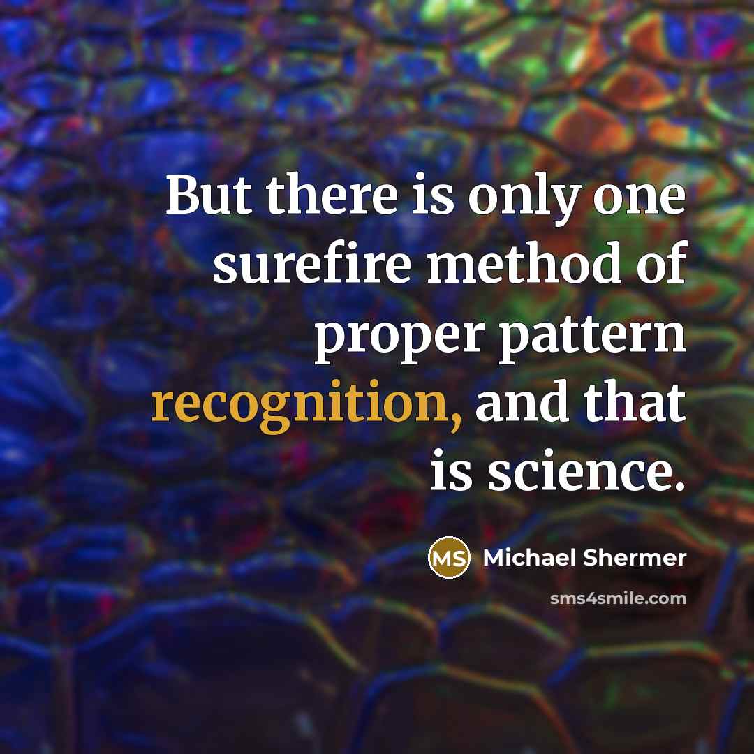 “But there is only one surefire method of proper pattern recognition, and that is science.” quote by Michael Shermer
