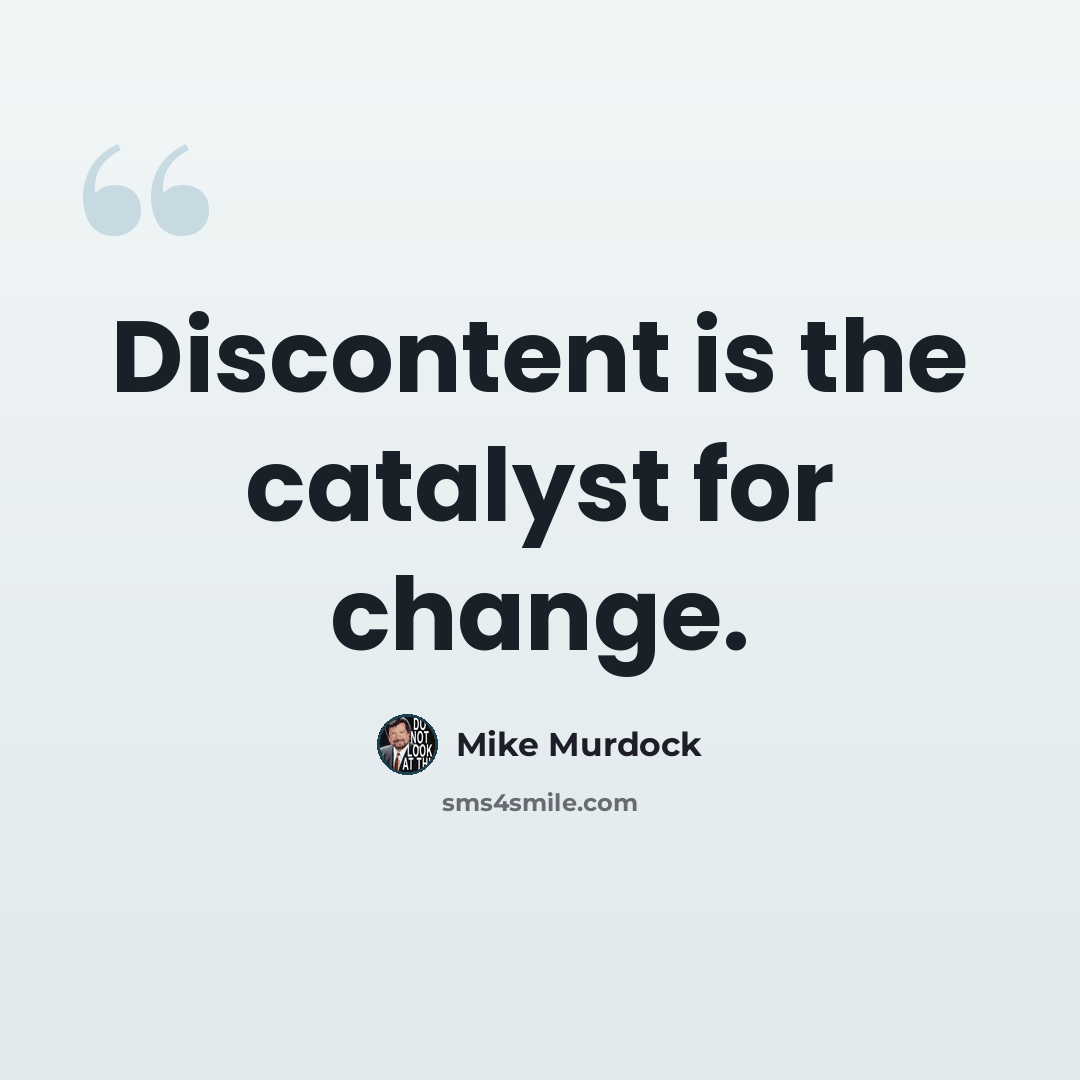 “Discontent is the catalyst for change.” quote by Mike Murdock