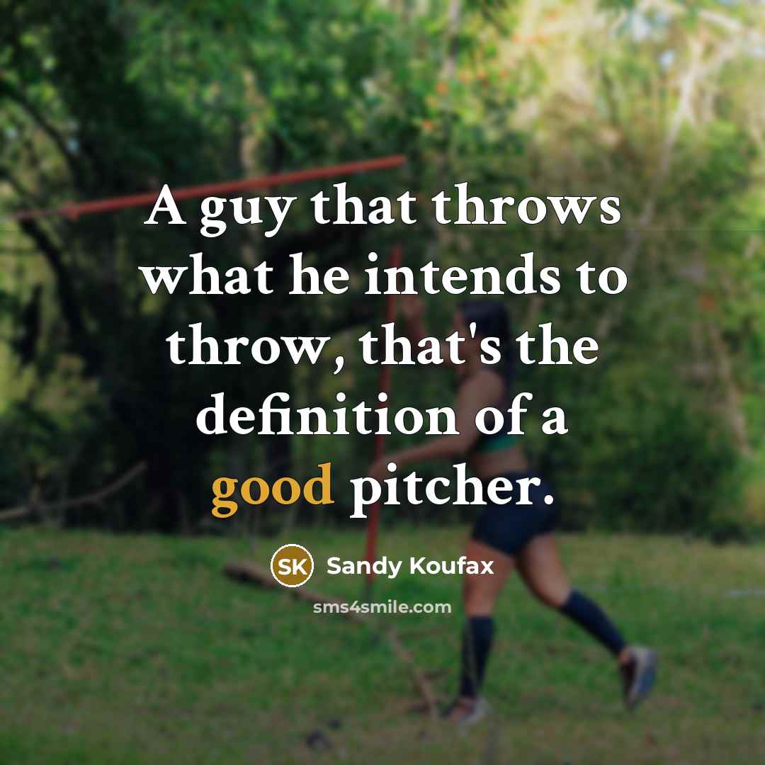 “A guy that throws what he intends to throw, that's the definition of a good pitcher.” quote by Sandy Koufax