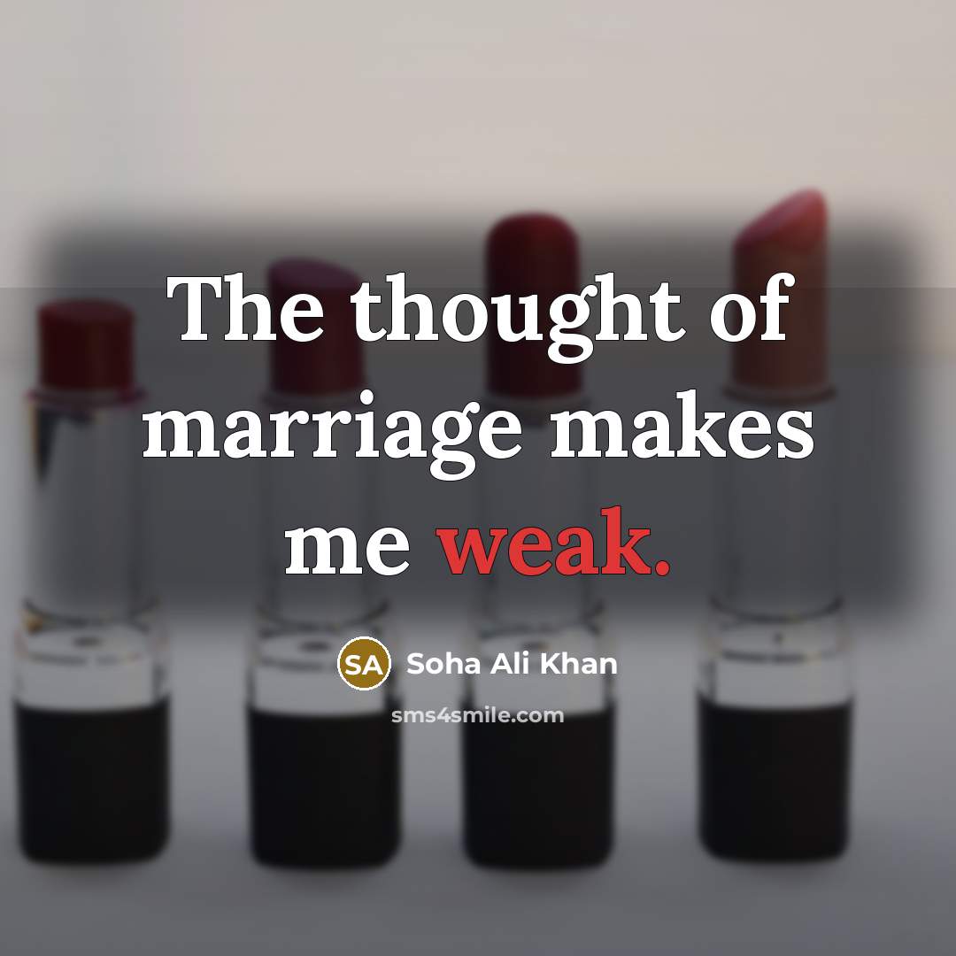 “The thought of marriage makes me weak.” quote by Soha Ali Khan