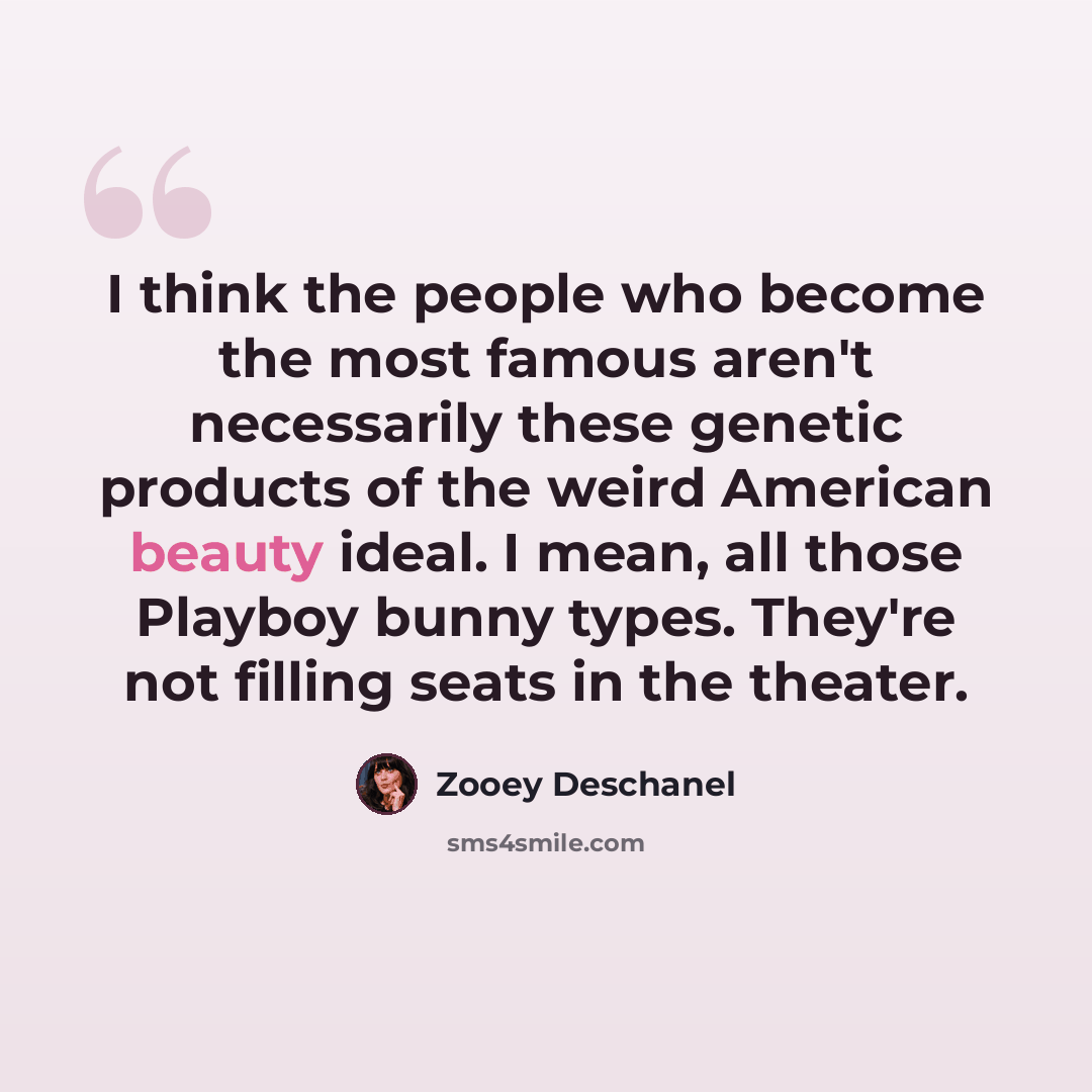 “I think the people who become the most famous aren't necessarily these genetic products of the weird American beauty ideal. I mean, all those Playboy bunny types. They're not filling seats in the theater.” quote by Zooey Deschanel
