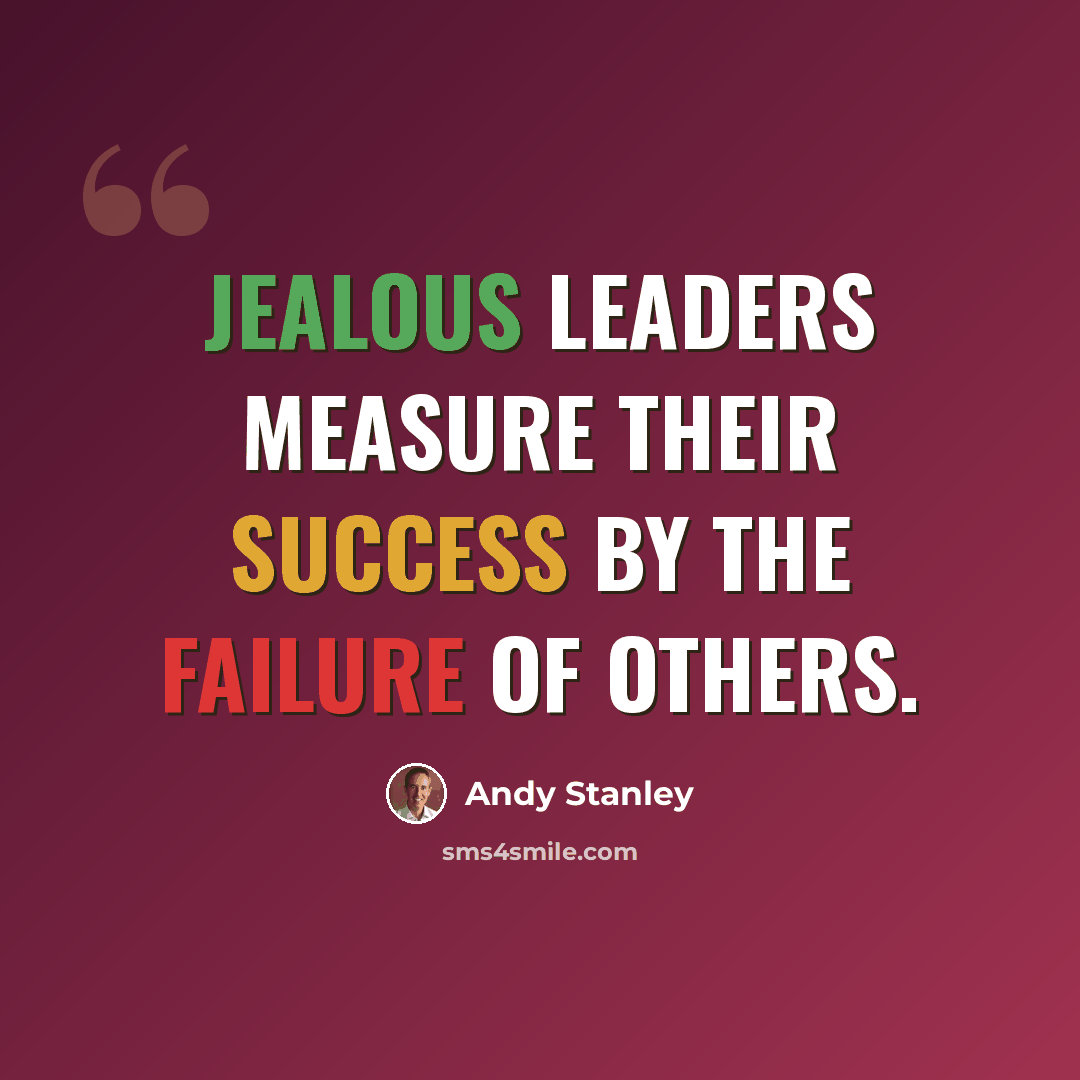 “Jealous leaders measure their success by the failure of others.” quote by Andy Stanley
