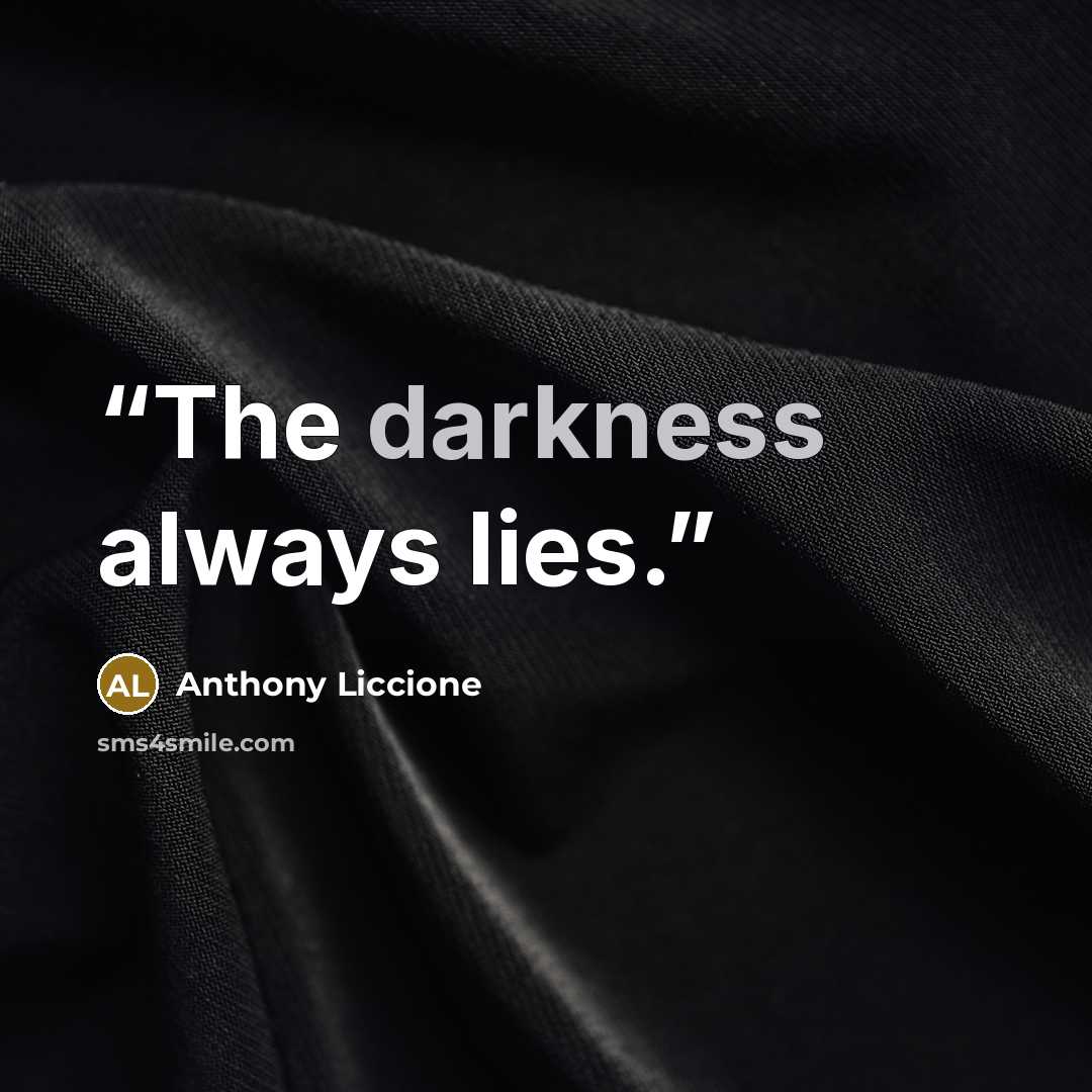 “The darkness always lies.” quote by Anthony Liccione
