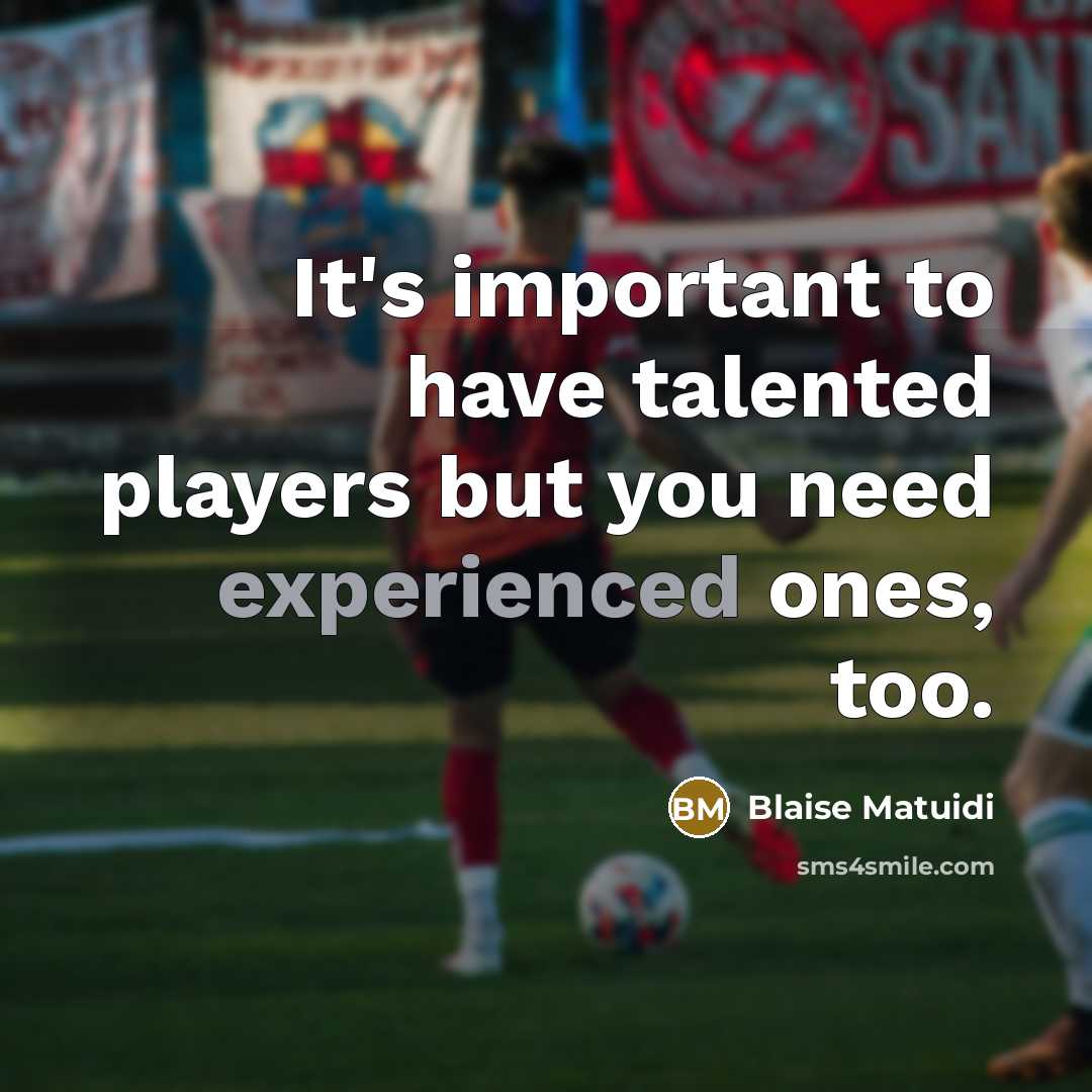 “It's important to have talented players but you need experienced ones, too.” quote by Blaise Matuidi