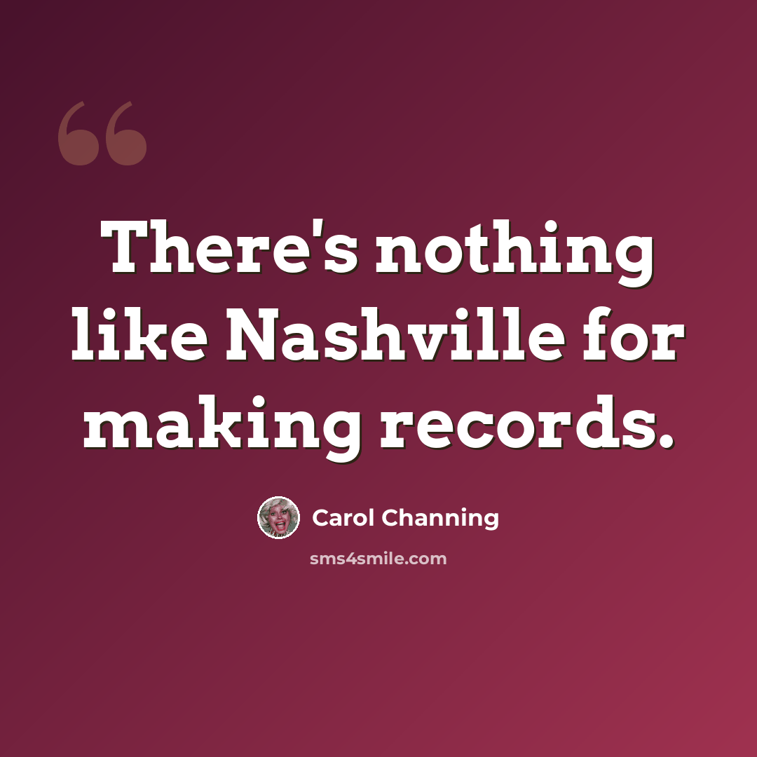 “There's nothing like Nashville for making records.” quote by Carol Channing