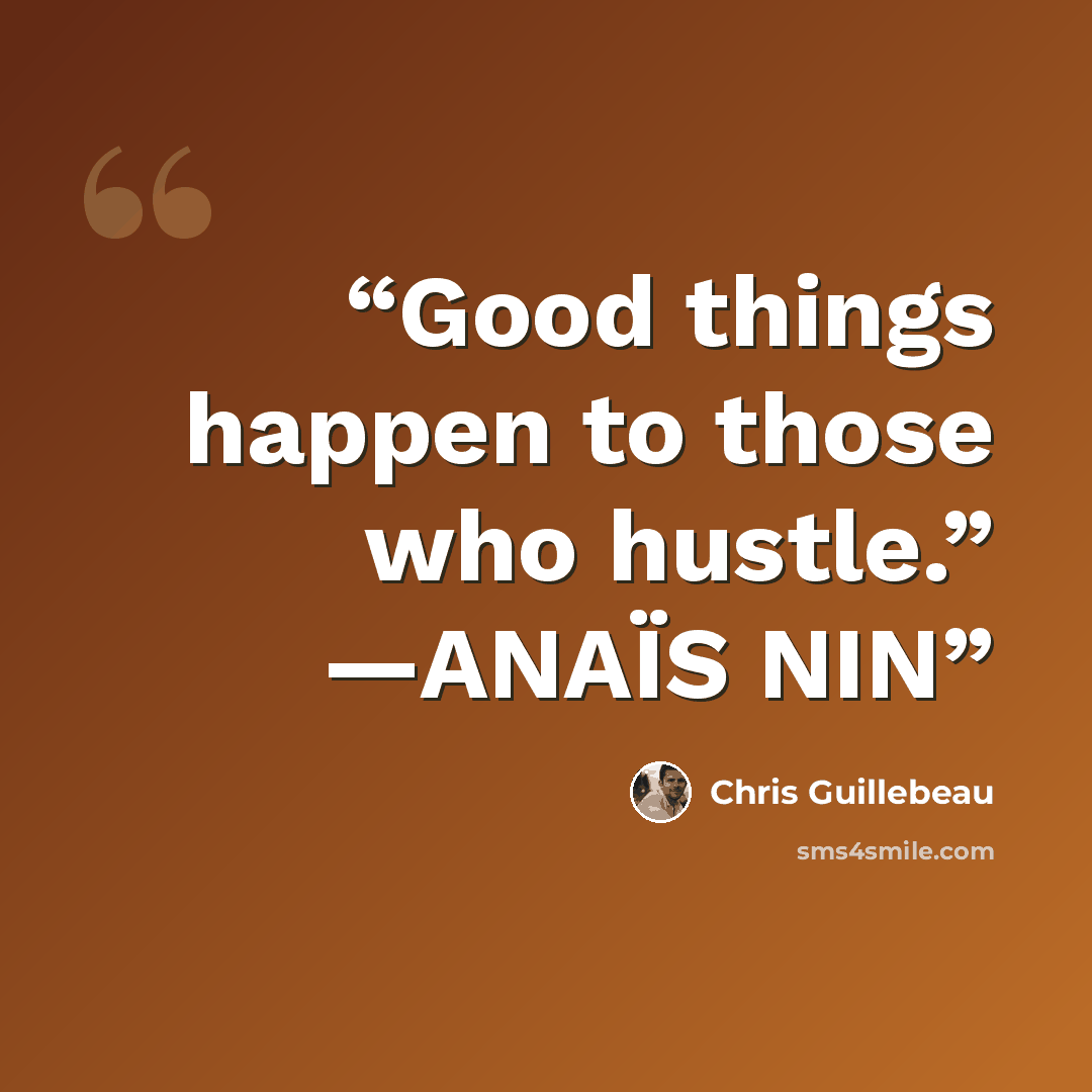 “Good things happen to those who hustle.” —ANAÏS NIN” quote by Chris Guillebeau