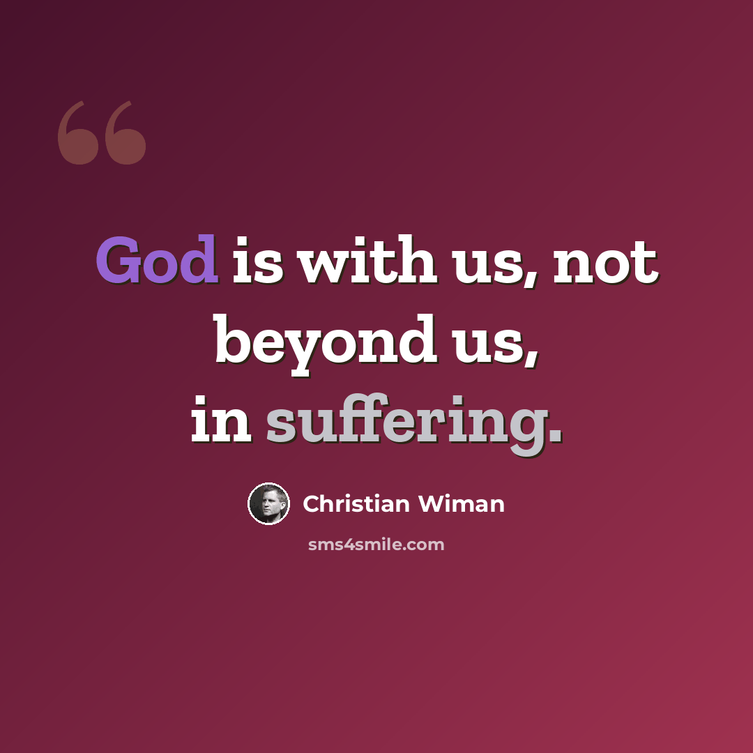 “God is with us, not beyond us, in suffering.” quote by Christian Wiman