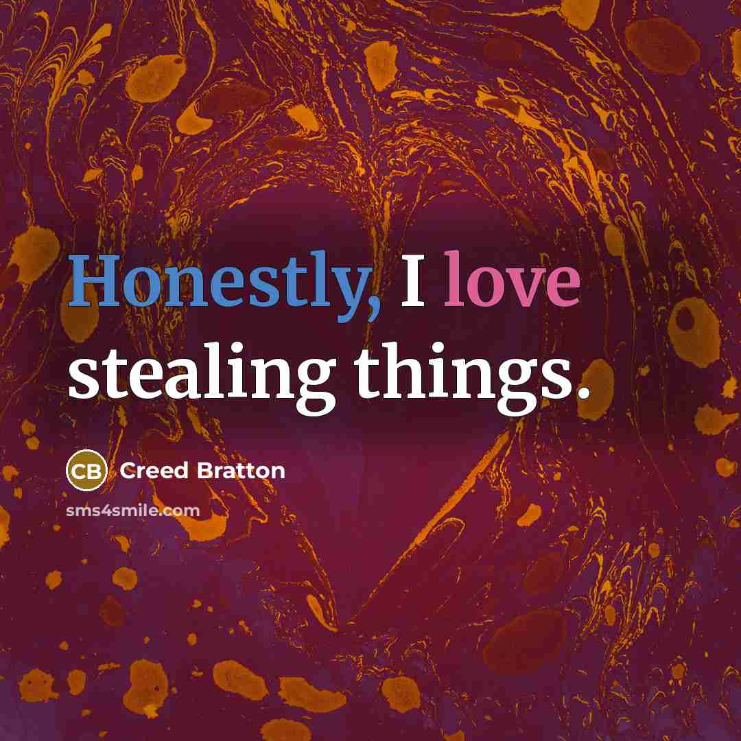 “Honestly, I love stealing things.” quote by Creed Bratton