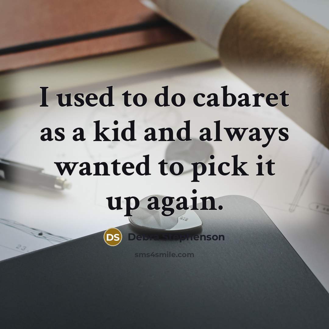 “I used to do cabaret as a kid and always wanted to pick it up again.” quote by Debra Stephenson