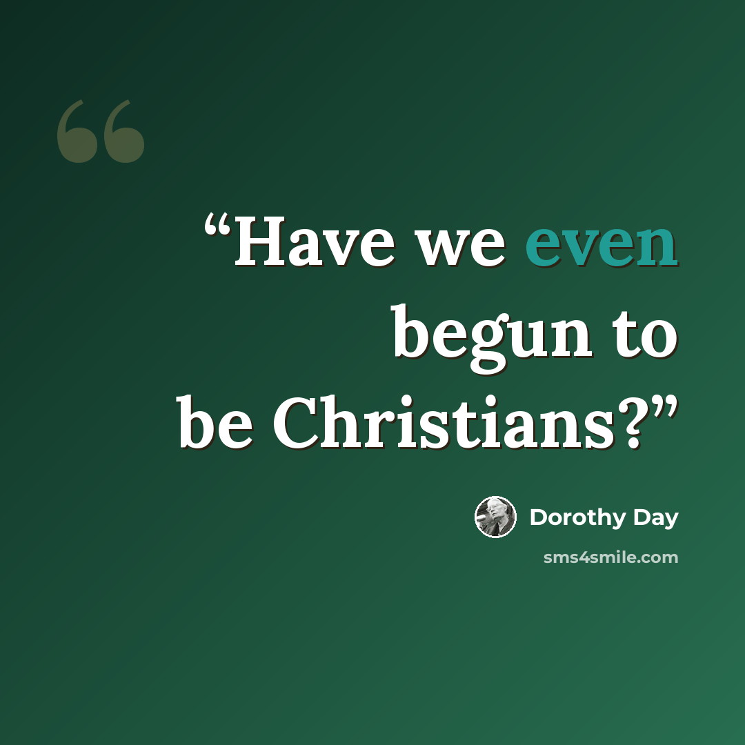 “Have we even begun to be Christians?” quote by Dorothy Day