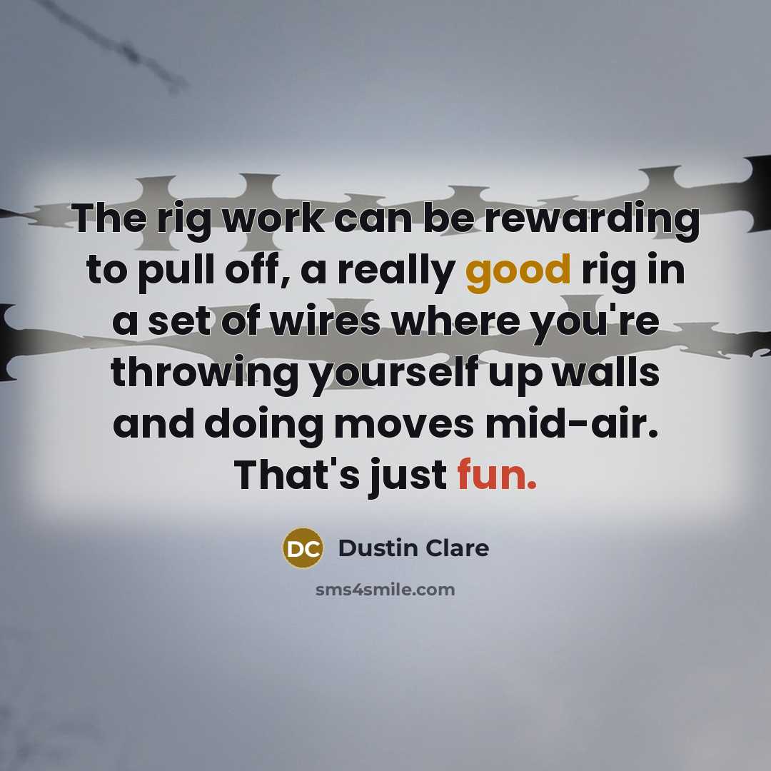 “The rig work can be rewarding to pull off, a really good rig in a set of wires where you're throwing yourself up walls and doing moves mid-air. That's just fun.” quote by Dustin Clare