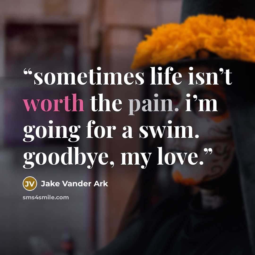 “sometimes life isn’t worth the pain. i’m going for a swim. goodbye, my love.” quote by Jake Vander Ark